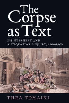 The Corpse as Text: Disinterment and Antiquarian Enquiry, 1700-1900