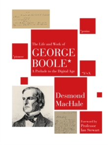 The Life and Work of George Boole : A Prelude to the Digital Age