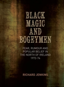Black Magic and Bogeymen : Fear, Rumour and Popular Belief in the North of Ireland 1972-74, Hardback Book Black Magic and Bogeymen : Fear, Rumour and Popular Belief in the North of Ireland 1972-74, Hardback Book