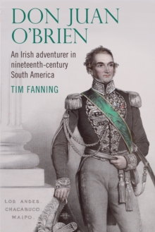 Don Juan O'Brien : An Irish adventurer in nineteenth-century South America