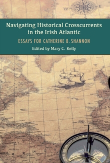 Navigating Historical Crosscurrents in the Irish Atlantic : Essays for Catherine Shannon