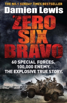 Zero Six Bravo : 60 Special Forces. 100,000 Enemy. The Explosive True Story