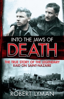 Into the Jaws of Death : The True Story of the Legendary Raid on Saint-Nazaire