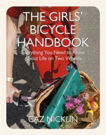 The Girls' Bicycle Handbook : Everything You Need to Know About Life on Two Wheels, Paperback Book The Girls' Bicycle Handbook : Everything You Need to Know About Life on Two Wheels, Paperback Book