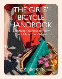 The Girls' Bicycle Handbook : Everything You Need to Know About Life on Two Wheels