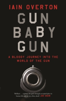 Gun Baby Gun : A Bloody Journey into the World of the Gun, Hardback Book Gun Baby Gun : A Bloody Journey into the World of the Gun, Hardback Book