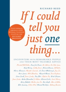 If I Could Tell You Just One Thing... : Encounters with Remarkable People and Their Most Valuable Advice, Paperback / softback Book If I Could Tell You Just One Thing... : Encounters with Remarkable People and Their Most Valuable Advice, Paperback / softback Book