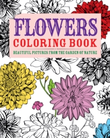 Flowers Colouring Book : Beautiful Pictures from the Garden of Nature, Paperback / softback Book Flowers Colouring Book : Beautiful Pictures from the Garden of Nature, Paperback / softback Book