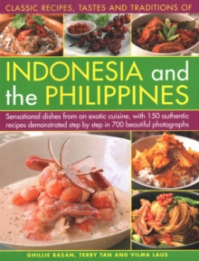 Indonesia and the Philippines, Classic Tastes and Traditions of : Sensational dishes from an exotic cuisine, with 150 authentic recipes demonstrated step by step in 700 beautiful photographs