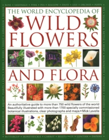 Wild Flowers & Flora, The World Encyclopedia of : An authoritative guide to more than 750 wild flowers of the world, beautifully illustrated with more than 1750 specially commissioned watercolours, ph