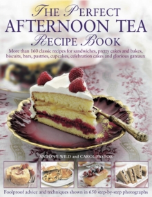 The Perfect Afternoon Tea Recipe Book : More Than 160 Classic Recipes for Sandwiches, Pretty Cakes and Bakes, Biscuits, Bars, Pastries, Cupcakes, Celebration Cakes and Glorious Gateaux