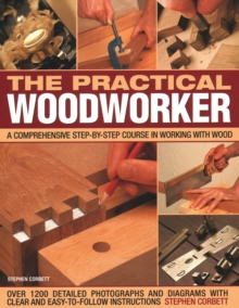 Practical Woodworker : A comprehensive course in working with wood, shown in 1200 detailed step-by-step photographs and diagrams with clear and easy-to-follow instructions