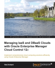 Managing IaaS and DBaaS Clouds with Oracle Enterprise Manager Cloud Control 12c, Paperback / softback Book Managing IaaS and DBaaS Clouds with Oracle Enterprise Manager Cloud Control 12c, Paperback / softback Book