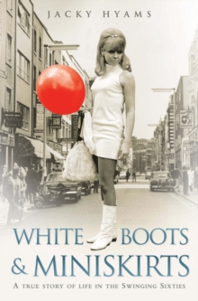 White Boots and Miniskirts : A True Story of Life in the Swinging Sixties, Paperback Book White Boots and Miniskirts : A True Story of Life in the Swinging Sixties, Paperback Book