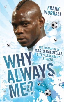 Why Always Me? : The Biography of Mario Balotelli, Hardback Book Why Always Me? : The Biography of Mario Balotelli, Hardback Book