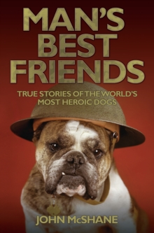 Man's Best Friends - True Stories of the World's Most Heroic Dogs