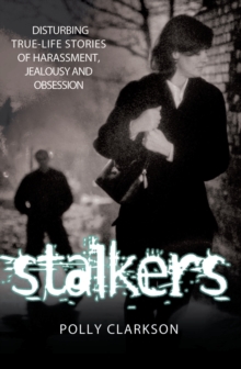 Stalkers - Disturbing True Life Stories of Harassment, Jealousy and Obsession