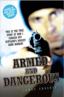 Armed and Dangerous - This is the True Story of How I Carried Out Scotland's Biggest Bank Robbery