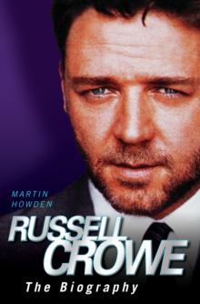 Russell Crowe - The Biography