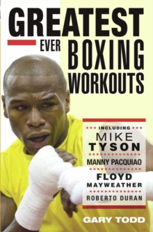 Bonnier Books Uk Greatest Ever Boxing Workouts - Including Mike Tyson, Manny Pacquiao, Floyd Mayweather, Roberto Duran