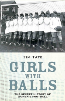 Girls With Balls : The Secret History of Women's Football, Hardback Book Girls With Balls : The Secret History of Women's Football, Hardback Book