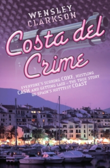 Costa Del Crime: Scoring Coke, Hustling Cash and Getting Laid - The True Story of Spain's Hottest Coast