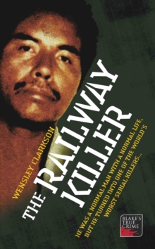 The Railway Killer - He was a normal man with a normal life, but he turned into one of the world's worst serial killers