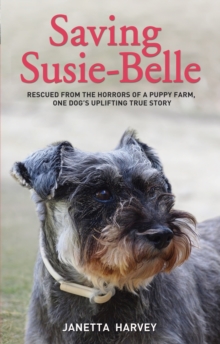 Saving Susie Belle : Rescued from the Horrors of a Puppy Farm, One Dog's Uplifting True Story, Hardback Book Saving Susie Belle : Rescued from the Horrors of a Puppy Farm, One Dog's Uplifting True Story, Hardback Book