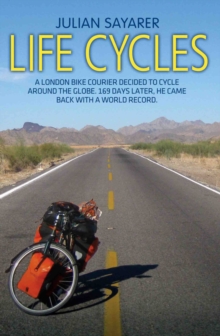 Life Cycles : A London Bike Courier Decided to Cycle Around the World. 169 Days Later, He Came Back with a World Record., Paperback Book Life Cycles : A London Bike Courier Decided to Cycle Around the World. 169 Days Later, He Came Back with a World Record., Paperback Book