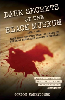 Dark Secrets of the Black Museum : 1835-1985, Paperback / softback Book Dark Secrets of the Black Museum : 1835-1985, Paperback / softback Book