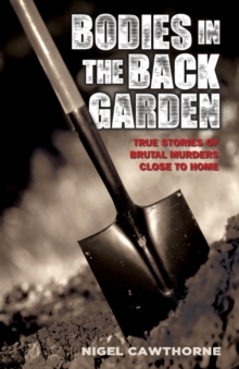 Bodies in the Back Garden : True Stories of Brutal Murders Close to Home, Paperback Book Bodies in the Back Garden : True Stories of Brutal Murders Close to Home, Paperback Book