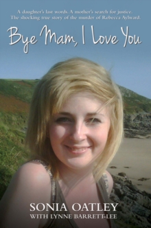 Bye Mam, I Love You : A Daughter's Last Words. A Mother's Search for Justice. The Shocking True Story of the Murder of Rebecca Aylward., Paperback / softback Book Bye Mam, I Love You : A Daughter's Last Words. A Mother's Search for Justice. The Shocking True Story of the Murder of Rebecca Aylward., Paperback / softback Book