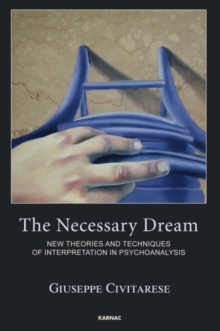 The Necessary Dream : New Theories and Techniques of Interpretation in Psychoanalysis