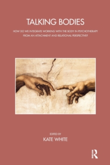 Talking Bodies : How do we Integrate Working with the Body in Psychotherapy from an Attachment and Relational Perspective?