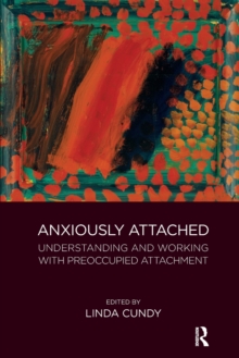 Anxiously Attached : Understanding and Working with Preoccupied Attachment