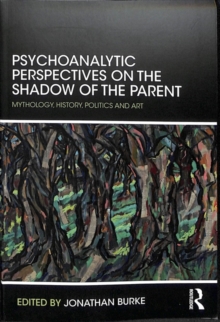 Psychoanalytic Perspectives on the Shadow of the Parent : Mythology, History, Politics and Art, Paperback / softback Book Psychoanalytic Perspectives on the Shadow of the Parent : Mythology, History, Politics and Art, Paperback / softback Book