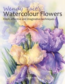 Wendy Tait's Watercolour Flowers : Fresh, Effective and Imaginative Techniques, Paperback Book Wendy Tait's Watercolour Flowers : Fresh, Effective and Imaginative Techniques, Paperback Book