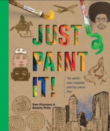 Just Paint It! : The World's Most Enjoyable Painting Course. Ever., Paperback Book Just Paint It! : The World's Most Enjoyable Painting Course. Ever., Paperback Book