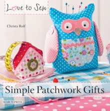 Love to Sew: Simple Patchwork Gifts, Paperback / softback Book Love to Sew: Simple Patchwork Gifts, Paperback / softback Book