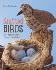 Knitted Birds : Over 30 Fun Feathered Friends for You to Knit, Paperback / softback Book Knitted Birds : Over 30 Fun Feathered Friends for You to Knit, Paperback / softback Book