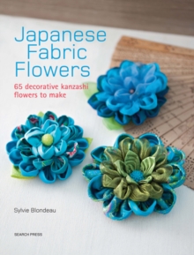 Japanese Fabric Flowers : 65 Decorative Kanzashi Flowers to Make, Paperback Book Japanese Fabric Flowers : 65 Decorative Kanzashi Flowers to Make, Paperback Book
