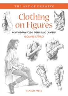 Clothing on Figures : How to Draw Folds, Fabrics and Drapery, Paperback Book Clothing on Figures : How to Draw Folds, Fabrics and Drapery, Paperback Book