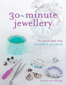 30-Minute Jewellery : 60 Quick and Easy Jewellery Projects, Paperback Book 30-Minute Jewellery : 60 Quick and Easy Jewellery Projects, Paperback Book