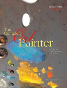 The Complete Oil Painter : The Essential Reference Source for Artists, Paperback Book The Complete Oil Painter : The Essential Reference Source for Artists, Paperback Book