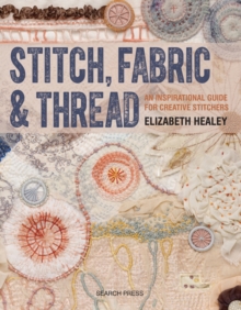 Stitch, Fabric & Thread : An Inspirational Guide for Creative Stitchers