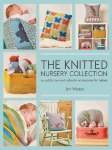 The Knitted Nursery Collection : 14 Cuddly Toys and Colourful Accessories for Babies, Paperback Book The Knitted Nursery Collection : 14 Cuddly Toys and Colourful Accessories for Babies, Paperback Book