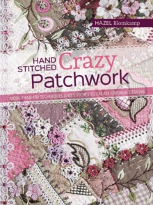 Hand-Stitched Crazy Patchwork : More Than 160 Techniques and Stitches to Create Original Designs, Paperback Book Hand-Stitched Crazy Patchwork : More Than 160 Techniques and Stitches to Create Original Designs, Paperback Book