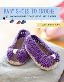 Baby Shoes to Crochet : Fashionable Styles for Little Feet, Paperback Book Baby Shoes to Crochet : Fashionable Styles for Little Feet, Paperback Book