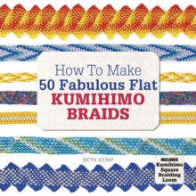 How to Make 50 Fabulous Flat Kumihimo Braids : A Beginner's Guide to Making Flat Braids for Beautiful Cord Jewellery and Fashion Accessories, Complete with Kumihimo Loom, Paperback Book How to Make 50 Fabulous Flat Kumihimo Braids : A Beginner's Guide to Making Flat Braids for Beautiful Cord Jewellery and Fashion Accessories, Complete with Kumihimo Loom, Paperback Book