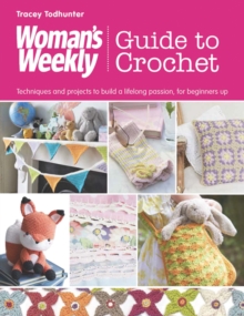 Woman's Weekly Guide to Crochet : Techniques and Projects to Build a Lifelong Passion, for Beginners Up, Paperback Book Woman's Weekly Guide to Crochet : Techniques and Projects to Build a Lifelong Passion, for Beginners Up, Paperback Book